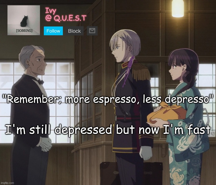 . | "Remember; more espresso, less depresso"; I'm still depressed but now I'm fast | image tagged in ivy announcement template v2 | made w/ Imgflip meme maker