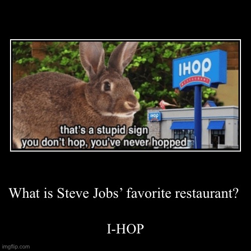Apple iHop | What is Steve Jobs’ favorite restaurant? | I-HOP | image tagged in funny,demotivationals | made w/ Imgflip demotivational maker