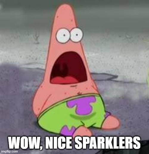Suprised Patrick | WOW, NICE SPARKLERS | image tagged in suprised patrick | made w/ Imgflip meme maker