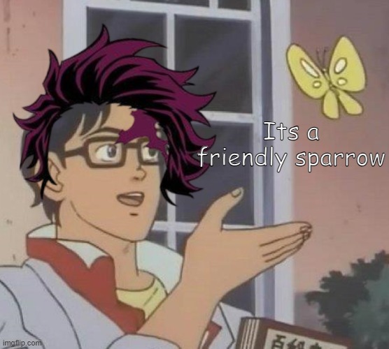 tanjiro | Its a friendly sparrow | made w/ Imgflip meme maker