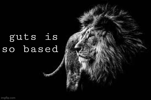 Blank lion template | guts is so based | image tagged in blank lion template | made w/ Imgflip meme maker
