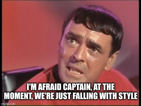 Scotty | I'M AFRAID CAPTAIN, AT THE MOMENT, WE'RE JUST FALLING WITH STYLE | image tagged in scotty | made w/ Imgflip meme maker