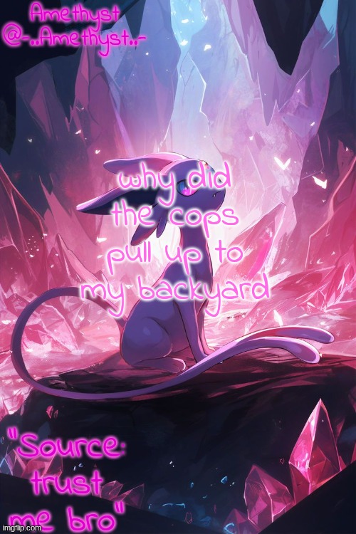 Amethyst's Announcement temp v3 | why did the cops pull up to my backyard | image tagged in amethyst's announcement temp v3 | made w/ Imgflip meme maker
