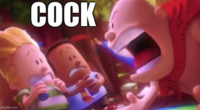 Captain Underpants Scream | COCK | image tagged in captain underpants scream | made w/ Imgflip meme maker