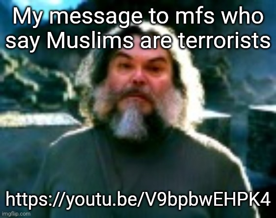 https://youtu.be/V9bpbwEHPK4 | My message to mfs who say Muslims are terrorists; https://youtu.be/V9bpbwEHPK4 | image tagged in i am steve low quality | made w/ Imgflip meme maker