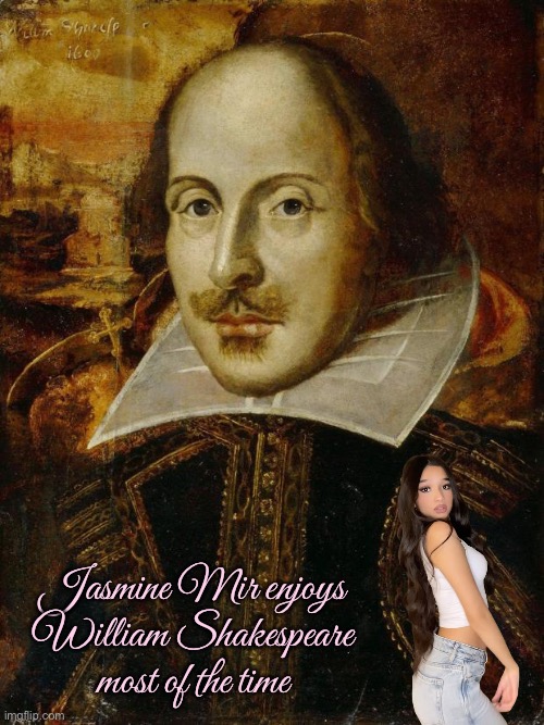 Jasmine Mir Enjoys William Shakespeare | Jasmine Mir enjoys William Shakespeare most of the time | image tagged in william shakespeare,girl,pretty girl,beautiful girl,youtube,instagram | made w/ Imgflip meme maker