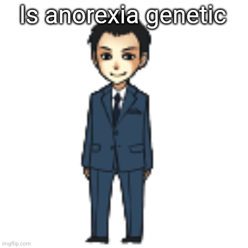 Moriarty but a shimeji | Is anorexia genetic | image tagged in moriarty but a shimeji | made w/ Imgflip meme maker