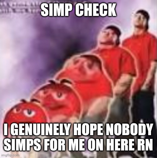 this is a very specific reference | SIMP CHECK; I GENUINELY HOPE NOBODY SIMPS FOR ME ON HERE RN | image tagged in m m to eminem | made w/ Imgflip meme maker