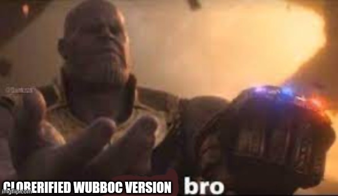 x bro | CLOBERIFIED WUBBOC VERSION | image tagged in x bro | made w/ Imgflip meme maker