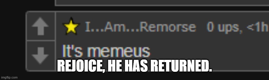 and he yellow now | REJOICE, HE HAS RETURNED. | made w/ Imgflip meme maker