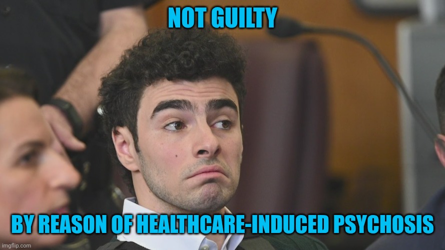 NOT GUILTY; BY REASON OF HEALTHCARE-INDUCED PSYCHOSIS | made w/ Imgflip meme maker