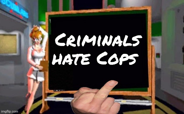 Doctor Betty Veronica | Criminals hate Cops | image tagged in doctor betty veronica | made w/ Imgflip meme maker