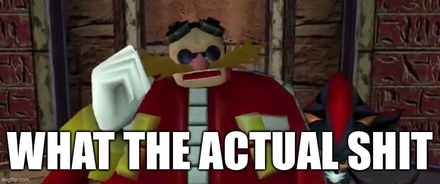 WHAT THE ACTUAL SHIT | image tagged in what the actual shit | made w/ Imgflip meme maker