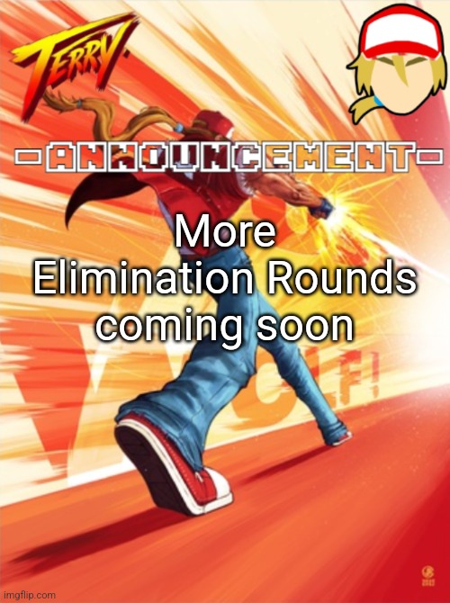Terry Bogard temp (better) | More Elimination Rounds coming soon | image tagged in terry bogard temp better | made w/ Imgflip meme maker