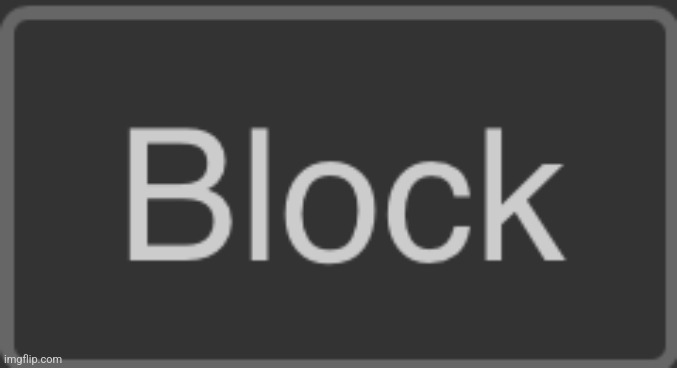 Block button (dark mode) | image tagged in block button dark mode | made w/ Imgflip meme maker