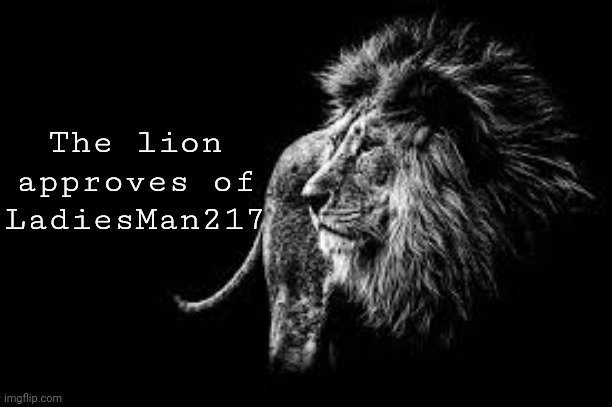 Blank lion template | The lion approves of LadiesMan217 | image tagged in blank lion template | made w/ Imgflip meme maker