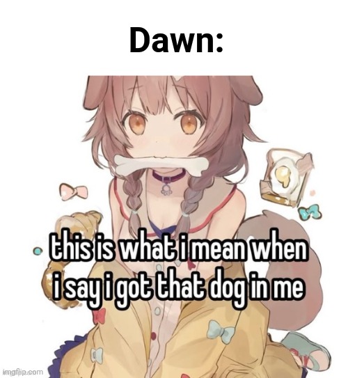 Dawn: | made w/ Imgflip meme maker