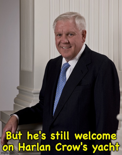 Harlan Crow | But he's still welcome on Harlan Crow's yacht | image tagged in harlan crow | made w/ Imgflip meme maker
