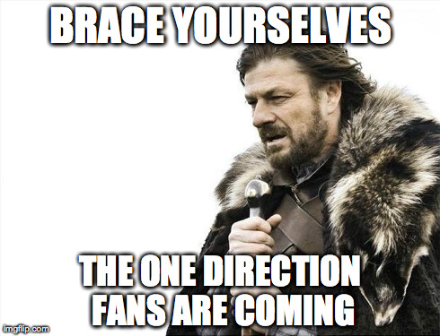 Brace Yourselves X is Coming Meme | BRACE YOURSELVES THE ONE DIRECTION FANS ARE COMING | image tagged in memes,brace yourselves x is coming | made w/ Imgflip meme maker