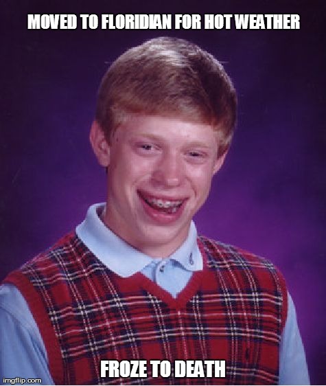 Bad Luck Brian Meme | MOVED TO FLORIDIAN FOR HOT WEATHER FROZE TO DEATH | image tagged in memes,bad luck brian | made w/ Imgflip meme maker