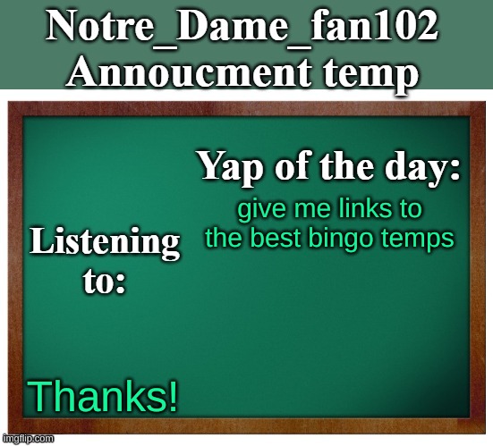 In the comments | give me links to the best bingo temps; Thanks! | image tagged in notre_dame_fan102's announcement temp | made w/ Imgflip meme maker