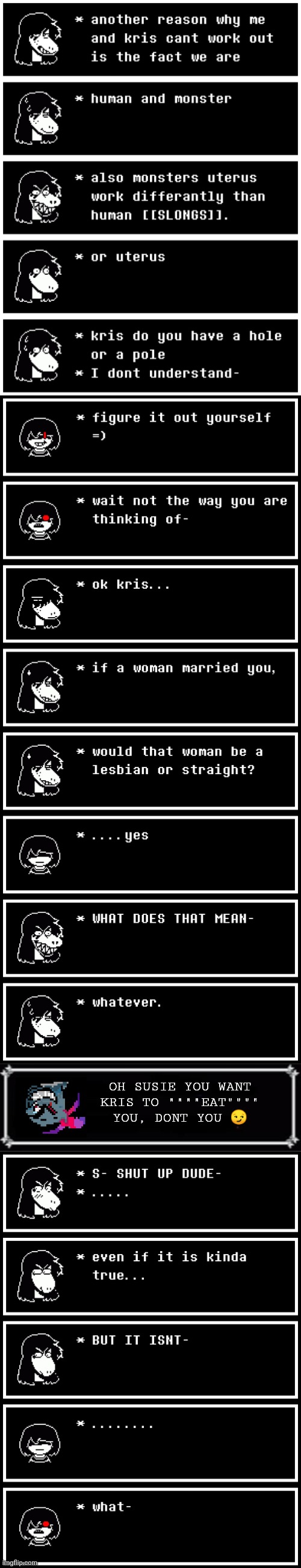 mmmh tasty | OH SUSIE YOU WANT KRIS TO """"EAT"""" YOU, DONT YOU 😏 | image tagged in krusie,deltarune | made w/ Imgflip meme maker