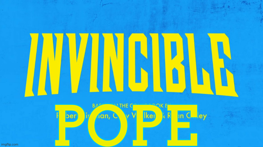 Invincible title card | POPE | image tagged in invincible title card | made w/ Imgflip meme maker