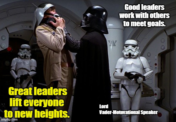 Vadar lifting people up | Good leaders work with others to meet goals. Great leaders lift everyone to new heights. Lord Vader-Motovational Speaker | image tagged in starwars | made w/ Imgflip meme maker