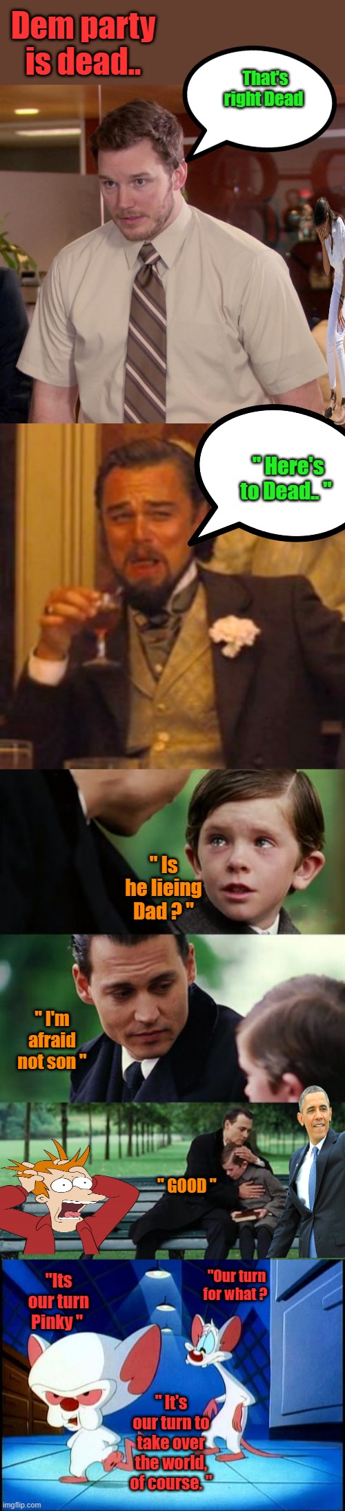 Dem party is dead.. That's right Dead; " Here's to Dead.. "; " Is he lieing Dad ? "; " I'm afraid not son "; " GOOD "; "Its our turn Pinky "; "Our turn for what ? " It's our turn to take over the world, of course. " | image tagged in memes,afraid to ask andy | made w/ Imgflip meme maker
