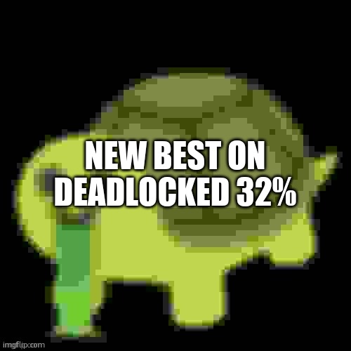 died bc i clicked to early going from cube to robot | NEW BEST ON DEADLOCKED 32% | image tagged in low quality barfing turtle | made w/ Imgflip meme maker