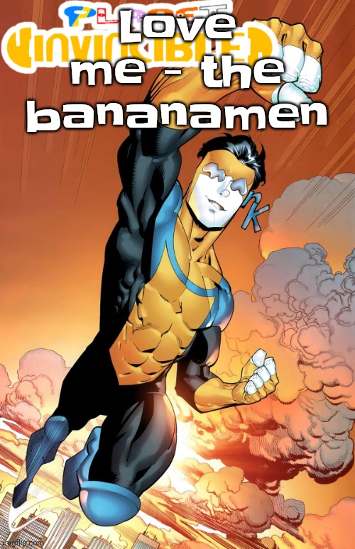 Planet invincible | Love me - the bananamen | image tagged in planet invincible | made w/ Imgflip meme maker
