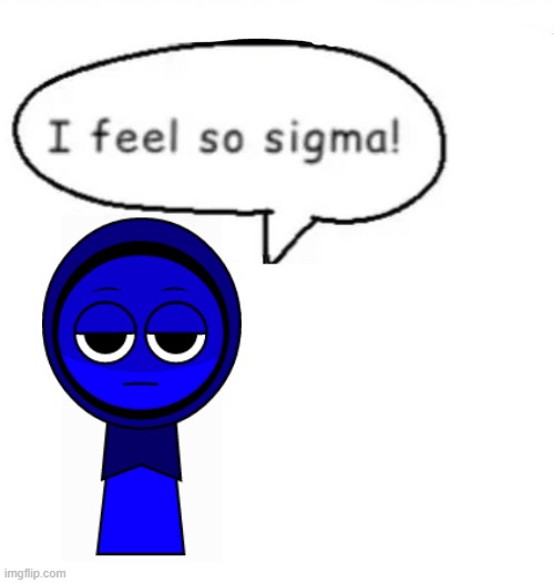 I feel so sigma! | image tagged in i feel so sigma,shitpost,sprunki,jevin,incredibox | made w/ Imgflip meme maker