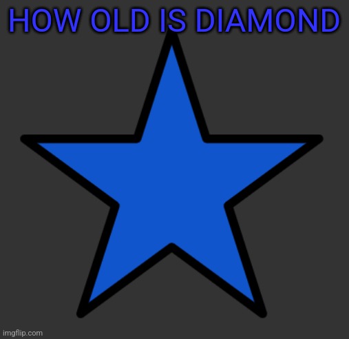 ZetaStar | HOW OLD IS DIAMOND | image tagged in zetastar | made w/ Imgflip meme maker