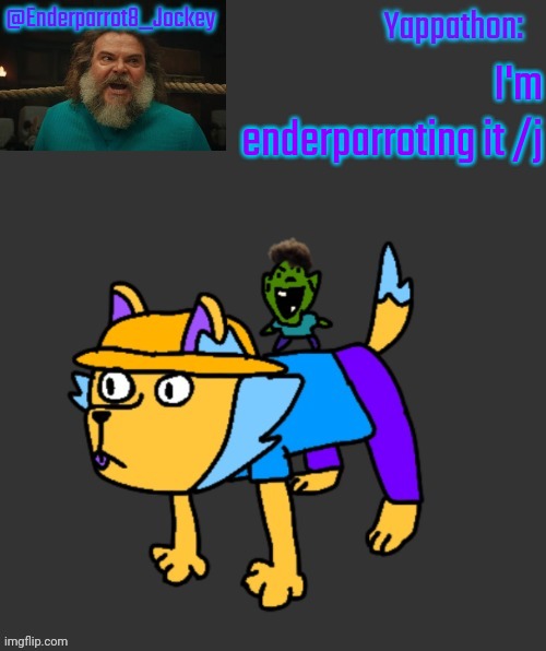 Enderparrot8 announcement | I'm enderparroting it /j | image tagged in enderparrot8 announcement | made w/ Imgflip meme maker