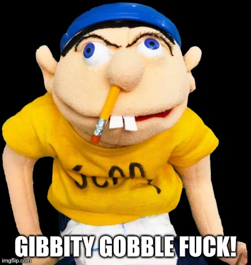 SML Jeffy | GIBBITY GOBBLE FUCK! | image tagged in sml jeffy | made w/ Imgflip meme maker