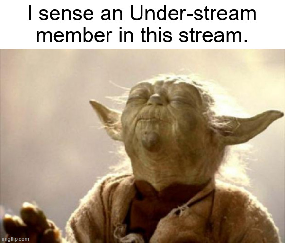 yoda smell | I sense an Under-stream member in this stream. | image tagged in yoda smell | made w/ Imgflip meme maker