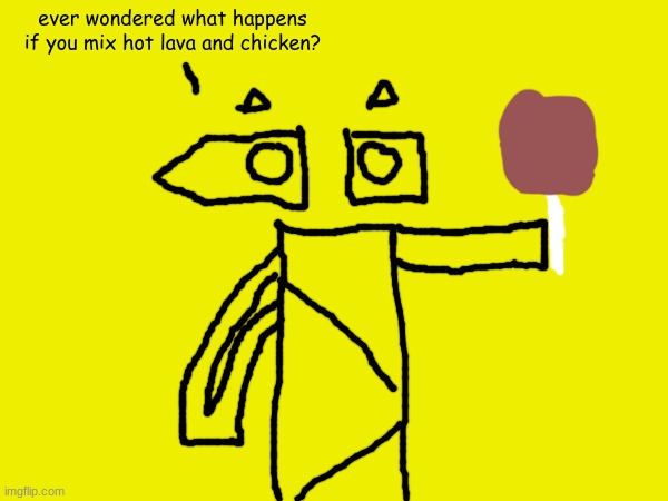 ever wondered what happens if you mix hot lava and chicken? | made w/ Imgflip meme maker