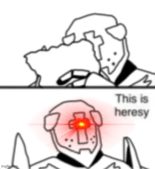 this is heresy | image tagged in this is heresy | made w/ Imgflip meme maker