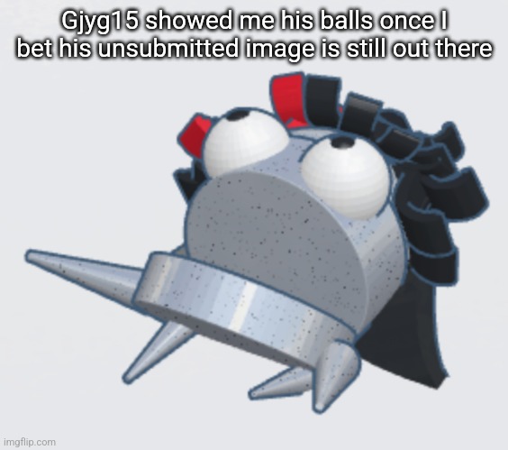 Claire REPO | Gjyg15 showed me his balls once I bet his unsubmitted image is still out there | image tagged in claire repo | made w/ Imgflip meme maker