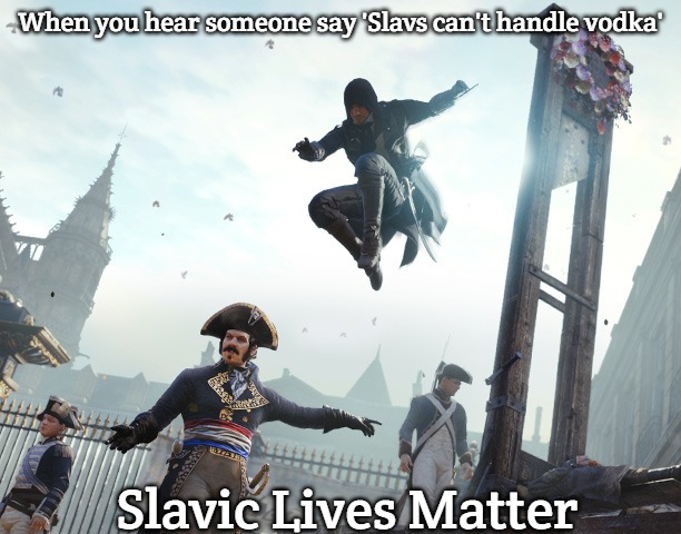Assassin's creed jump | When you hear someone say 'Slavs can't handle vodka'; Slavic Lives Matter | image tagged in assassin's creed jump,slavic lives matter | made w/ Imgflip meme maker