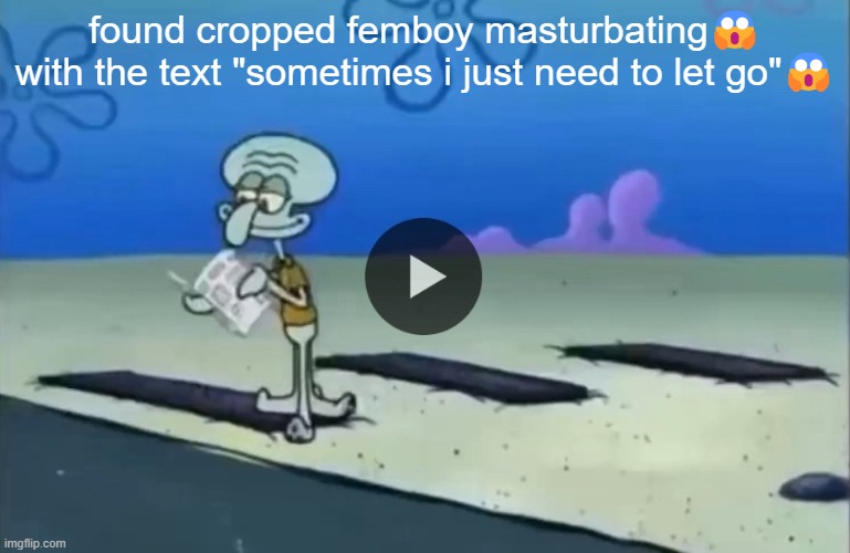 mood | found cropped femboy masturbating😱
with the text "sometimes i just need to let go"😱 | image tagged in mood | made w/ Imgflip meme maker