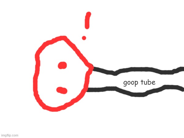 noo blobies gonna get filled with goop and die from too much goop | goop tube | made w/ Imgflip meme maker