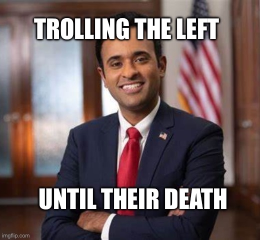 The Chad Vivek | TROLLING THE LEFT; UNTIL THEIR DEATH | image tagged in vivek ramaswamy,funny | made w/ Imgflip meme maker