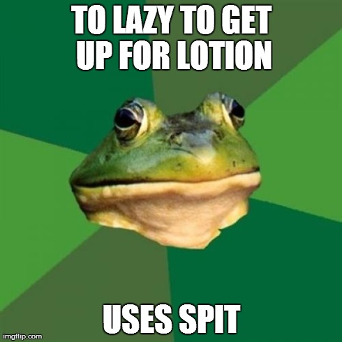 Foul Bachelor Frog Meme | TO LAZY TO GET UP FOR LOTION USES SPIT | image tagged in memes,foul bachelor frog | made w/ Imgflip meme maker