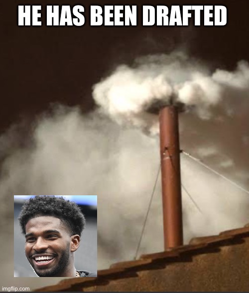 White smoke | HE HAS BEEN DRAFTED | image tagged in nfl memes | made w/ Imgflip meme maker