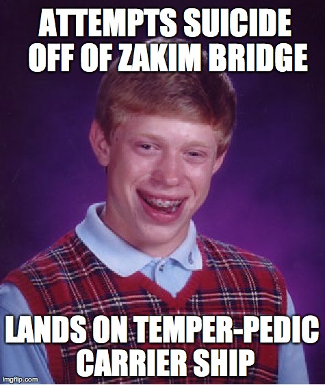 Bad Luck Brian | ATTEMPTS SUICIDE OFF OF ZAKIM BRIDGE LANDS ON TEMPER-PEDIC CARRIER SHIP | image tagged in memes,bad luck brian | made w/ Imgflip meme maker