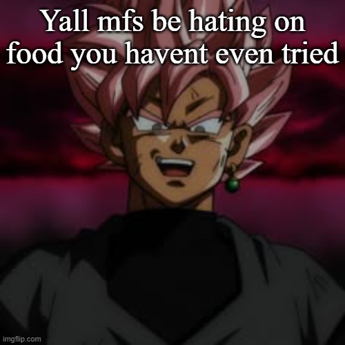 SSJR Black | Yall mfs be hating on food you havent even tried | image tagged in ssjr black | made w/ Imgflip meme maker
