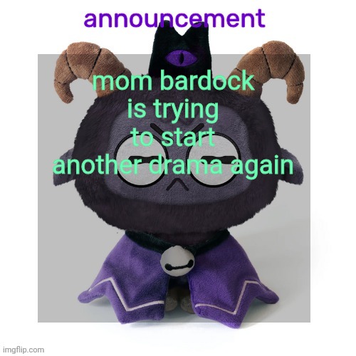 ermmmm ummmm idkkkk | mom bardock is trying to start another drama again | image tagged in ermmmm ummmm idkkkk | made w/ Imgflip meme maker