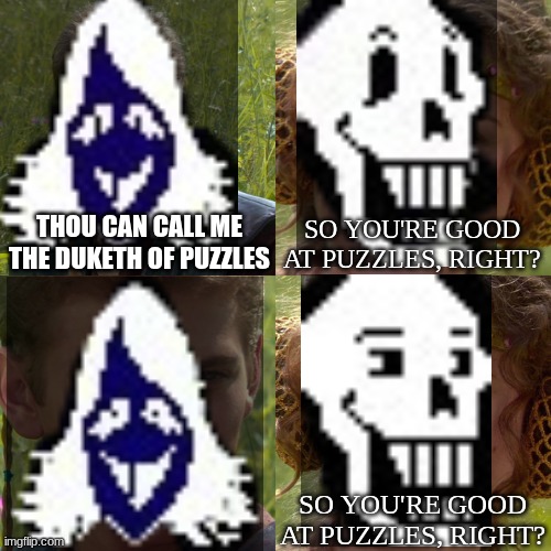 Papyrus and Rouxls Kaard | THOU CAN CALL ME THE DUKETH OF PUZZLES; SO YOU'RE GOOD AT PUZZLES, RIGHT? SO YOU'RE GOOD AT PUZZLES, RIGHT? | image tagged in anakin padme 4 panel,undertale,undertale papyrus,papyrus,deltarune,rouxls kaard | made w/ Imgflip meme maker