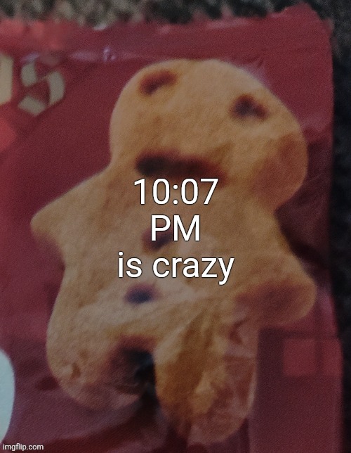 Cookie | 10:07 PM is crazy | image tagged in cookie | made w/ Imgflip meme maker